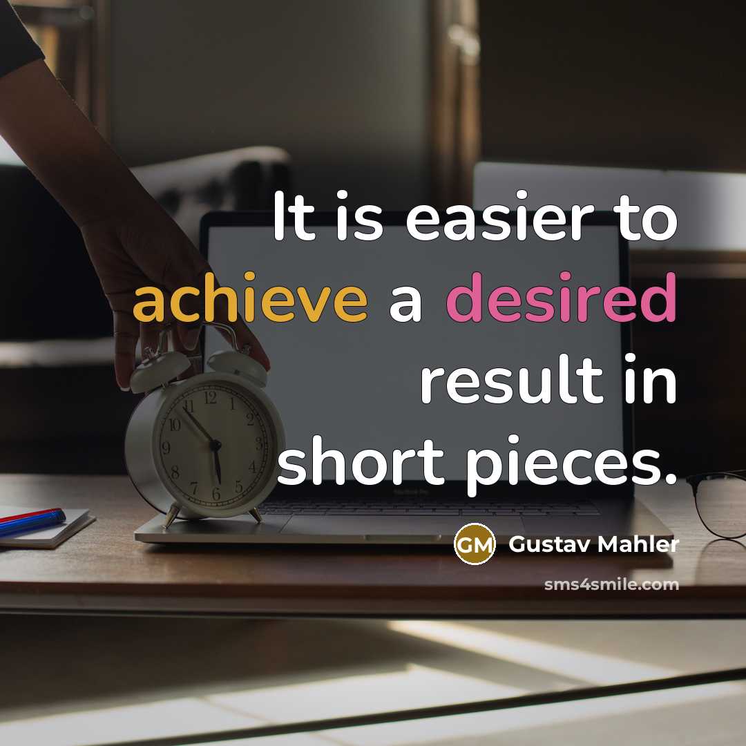 “It is easier to achieve a desired result in short pieces.” quote by Gustav Mahler
