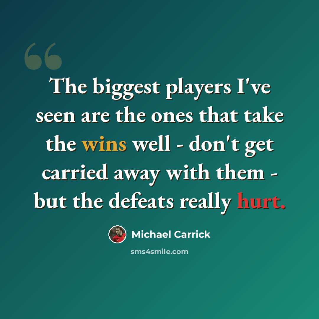 “The biggest players I've seen are the ones that take the wins well - don't get carried away with them - but the defeats really hurt.” quote by Michael Carrick