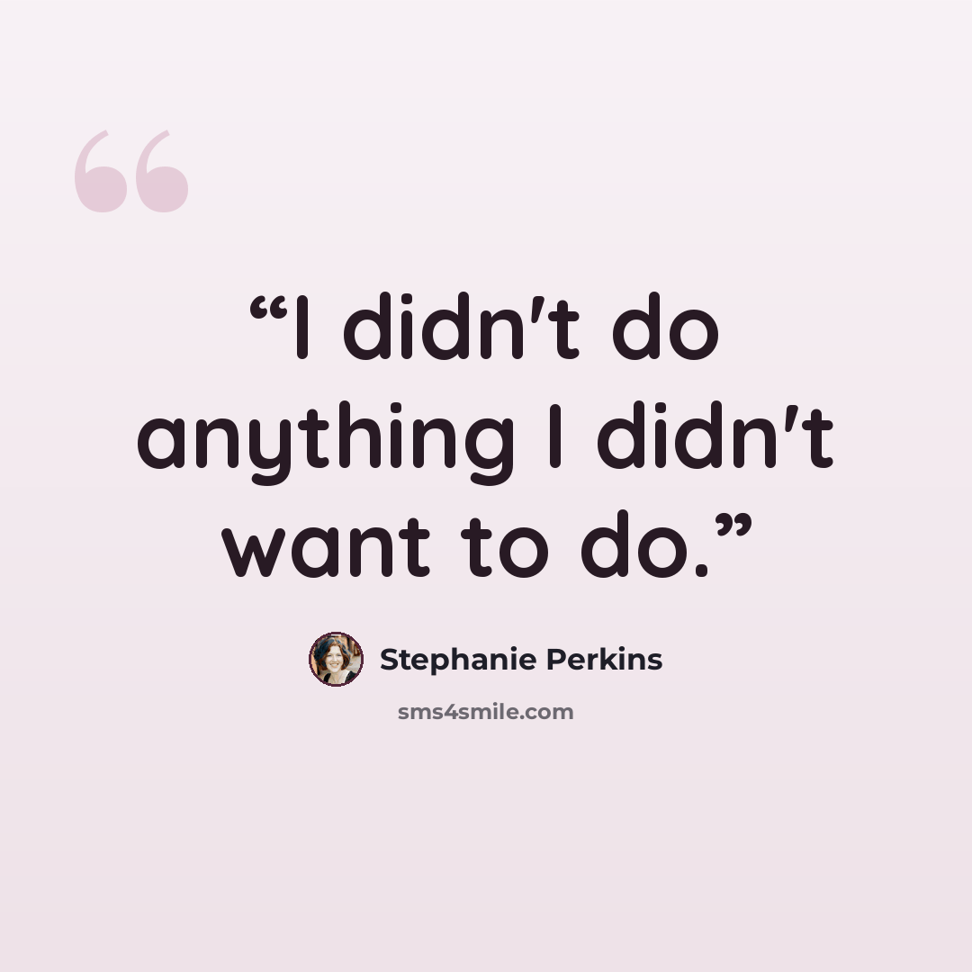 “I didn't do anything I didn't want to do.” quote by Stephanie Perkins
