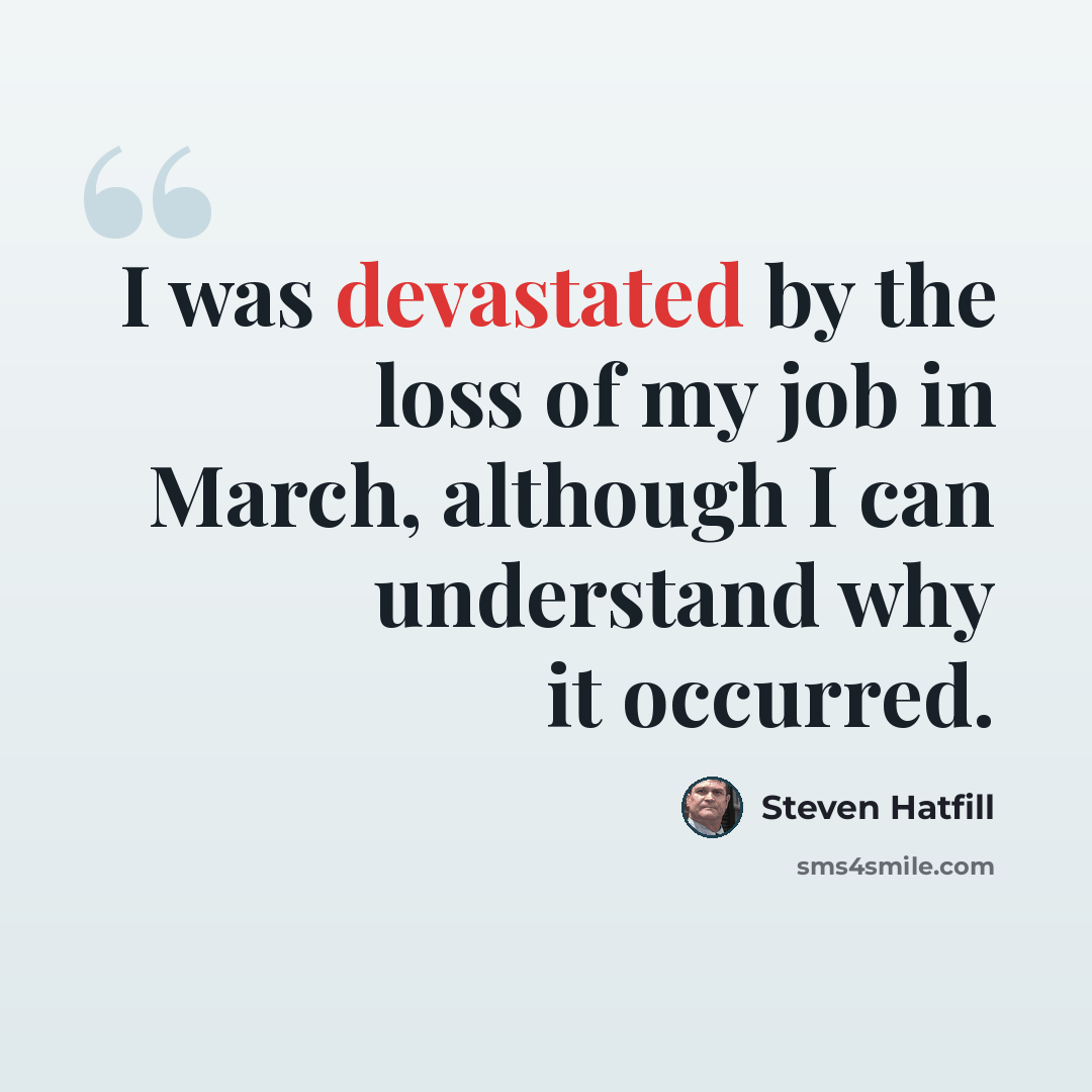 “I was devastated by the loss of my job in March, although I can understand why it occurred.” quote by Steven Hatfill