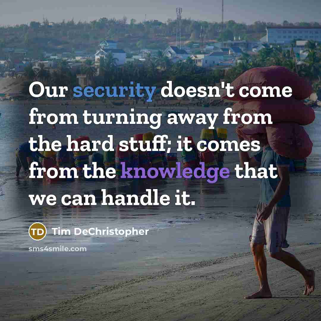 “Our security doesn't come from turning away from the hard stuff; it comes from the knowledge that we can handle it.” quote by Tim DeChristopher