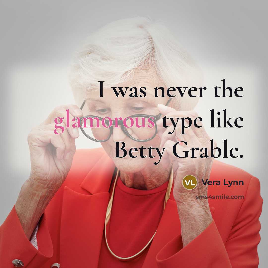 “I was never the glamorous type like Betty Grable.” quote by Vera Lynn