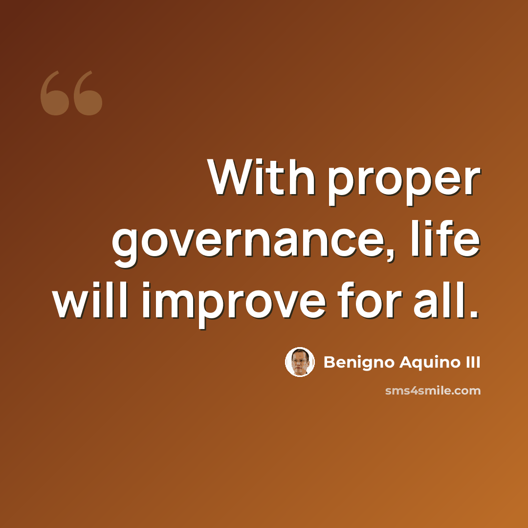 “With proper governance, life will improve for all.” quote by Benigno Aquino III
