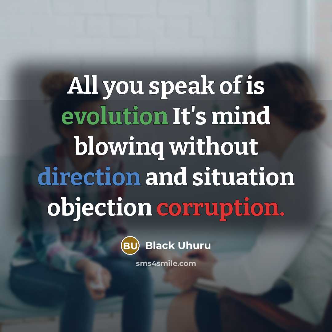 “All you speak of is evolution It's mind blowinq without direction and situation objection corruption.” quote by Black Uhuru