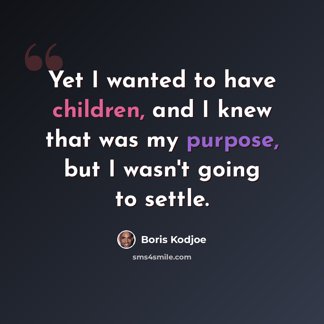 “Yet I wanted to have children, and I knew that was my purpose, but I wasn't going to settle.” quote by Boris Kodjoe