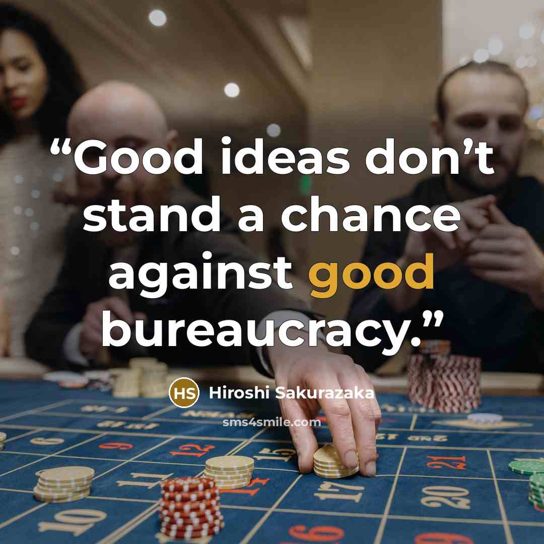 “Good ideas don’t stand a chance against good bureaucracy.” quote by Hiroshi Sakurazaka