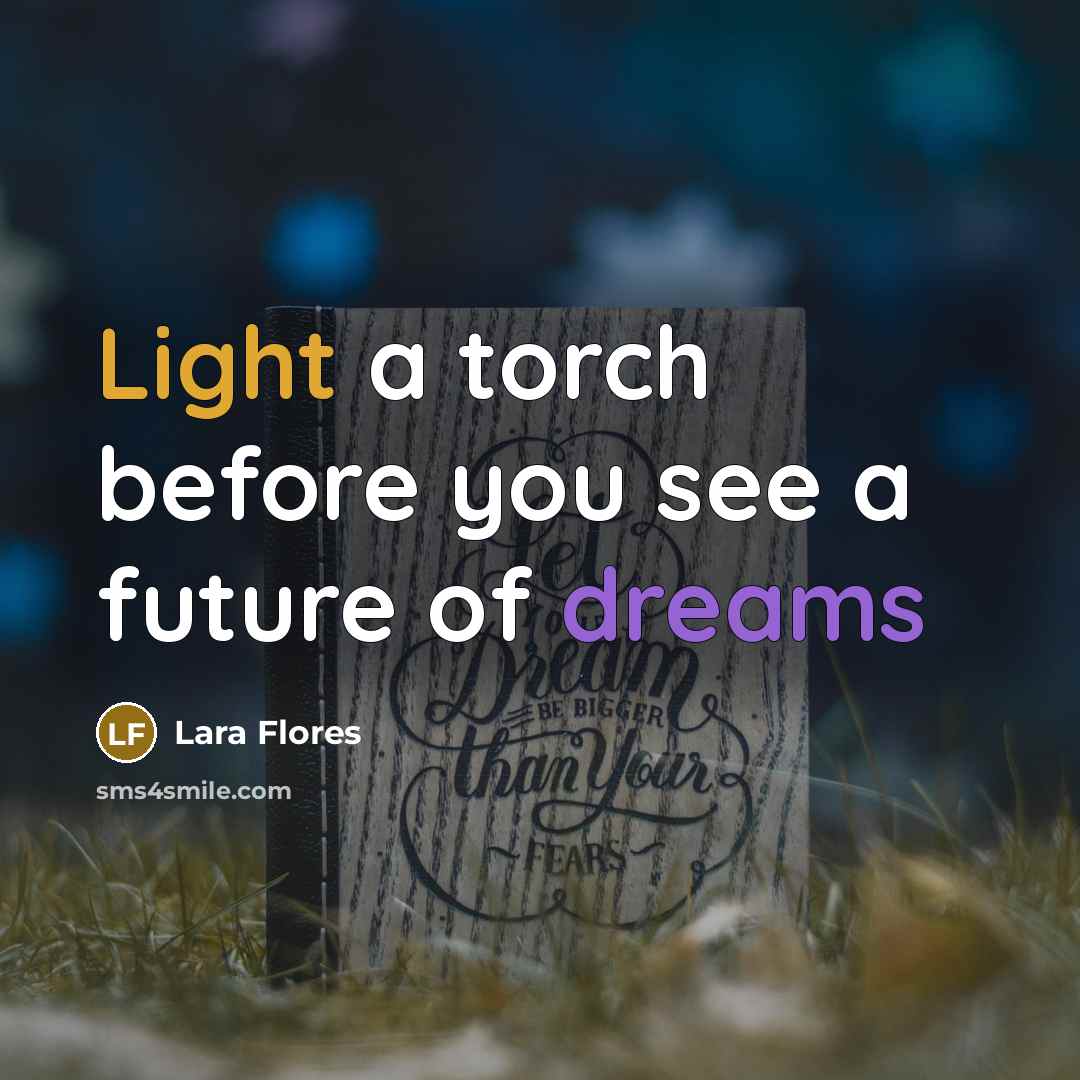 “Light a torch before you see a future of dreams” quote by Lara Flores