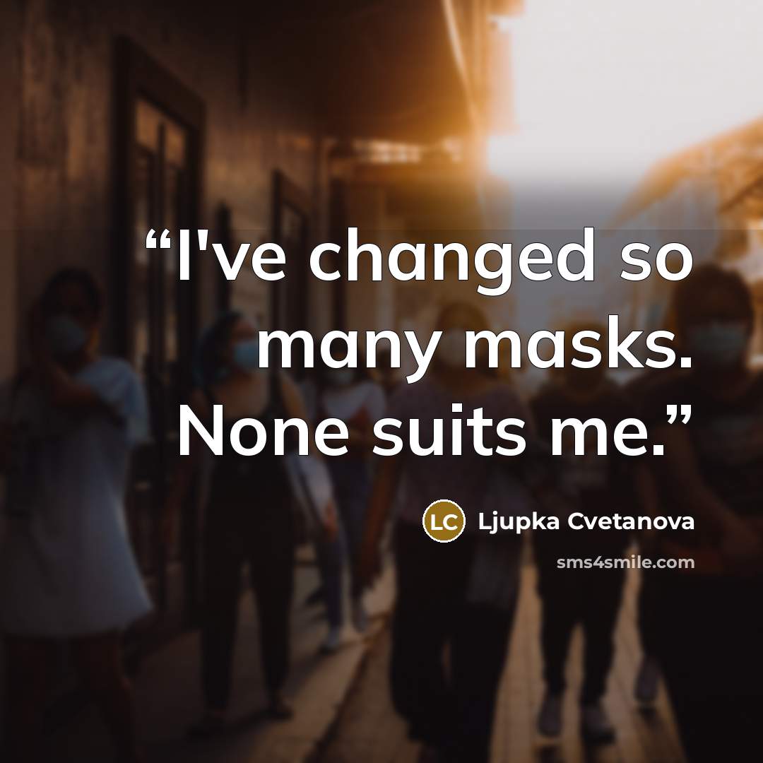 “I've changed so many masks. None suits me.” quote by Ljupka Cvetanova