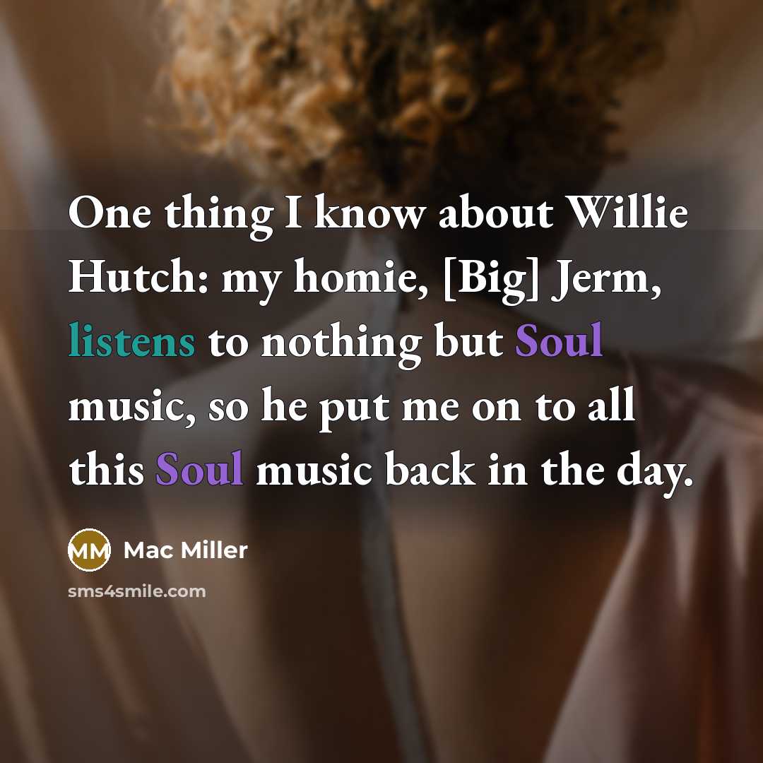 “One thing I know about Willie Hutch: my homie, [Big] Jerm, listens to nothing but Soul music, so he put me on to all this Soul music back in the day.” quote by Mac Miller