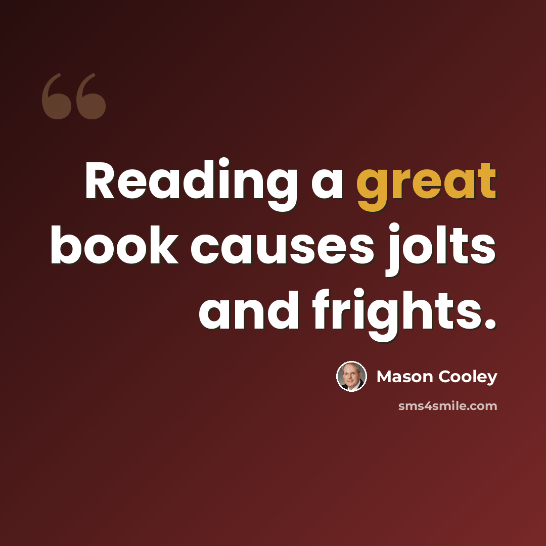 “Reading a great book causes jolts and frights.” quote by Mason Cooley