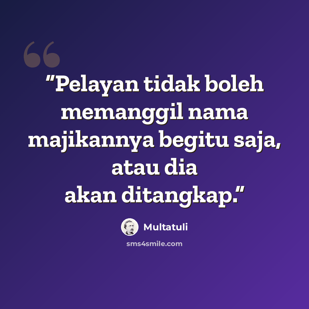 “Pelayan tidak boleh memanggil nama majikannya begitu saja, atau dia akan ditangkap.” quote by Multatuli