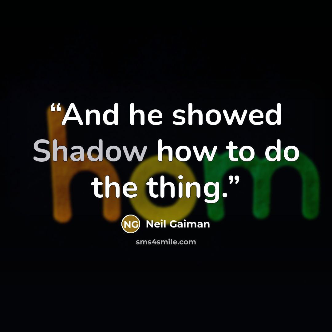 “And he showed Shadow how to do the thing.” quote by Neil Gaiman