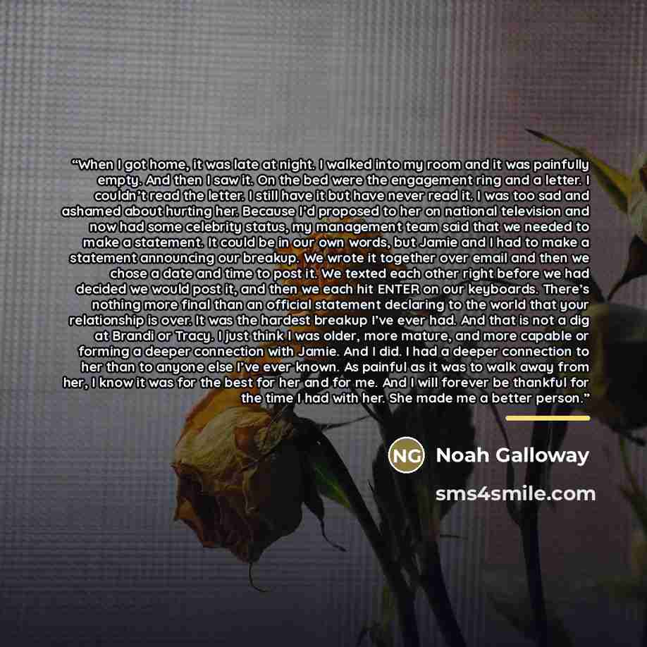 “When I got home, it was late at night. I walked into my room and it was painfully empty. And then I saw it. On the bed were the engagement ring and a letter. I couldn’t read the letter. I still have it but have never read it. I was too sad and ashamed about hurting her. Because I’d proposed to her…” quote by Noah Galloway