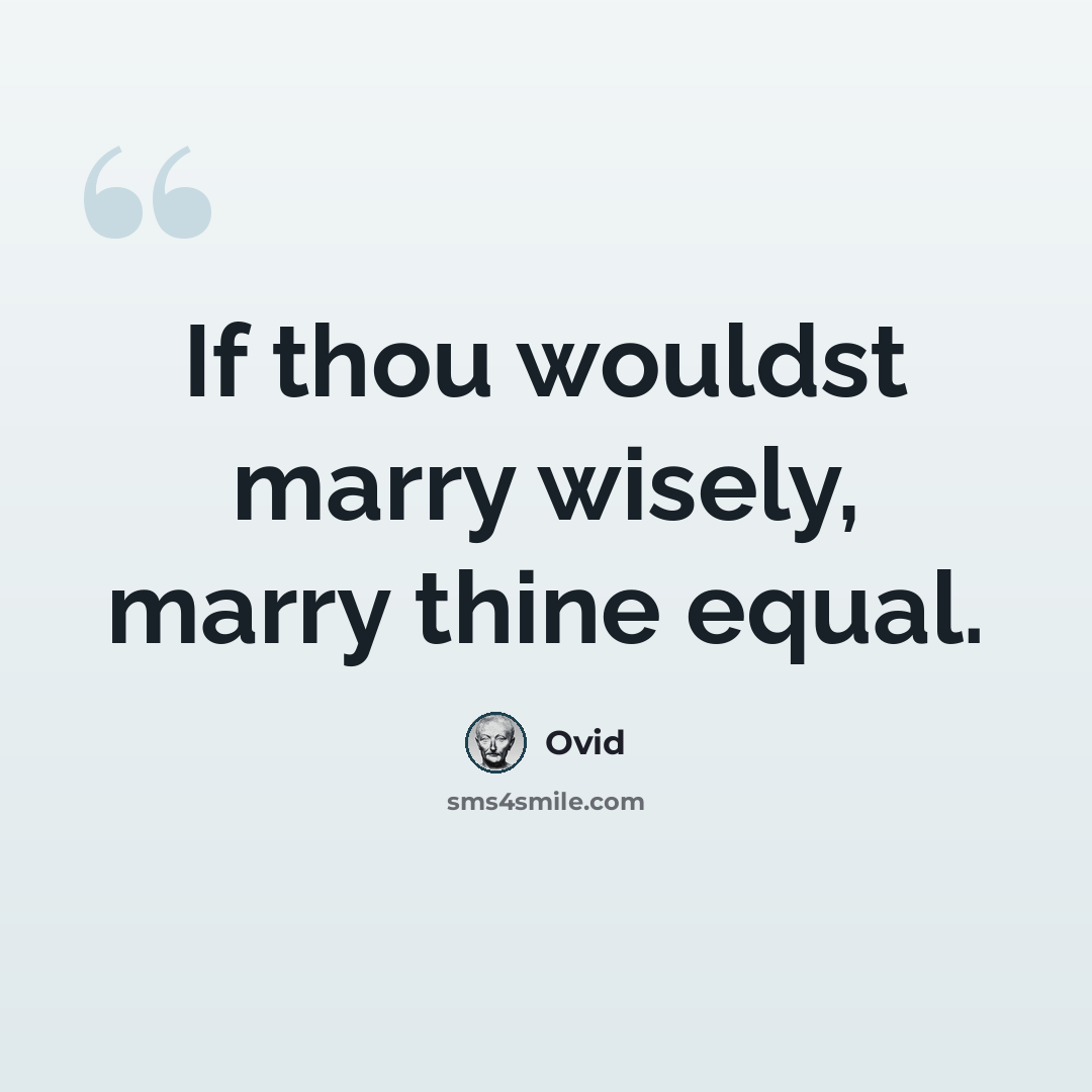 “If thou wouldst marry wisely, marry thine equal.” quote by Ovid