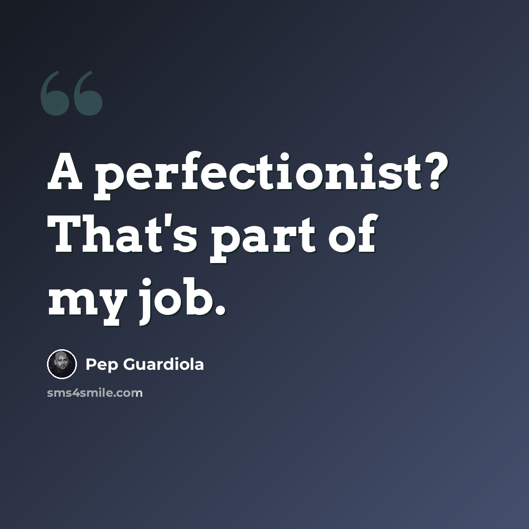 “A perfectionist? That's part of my job.” quote by Pep Guardiola
