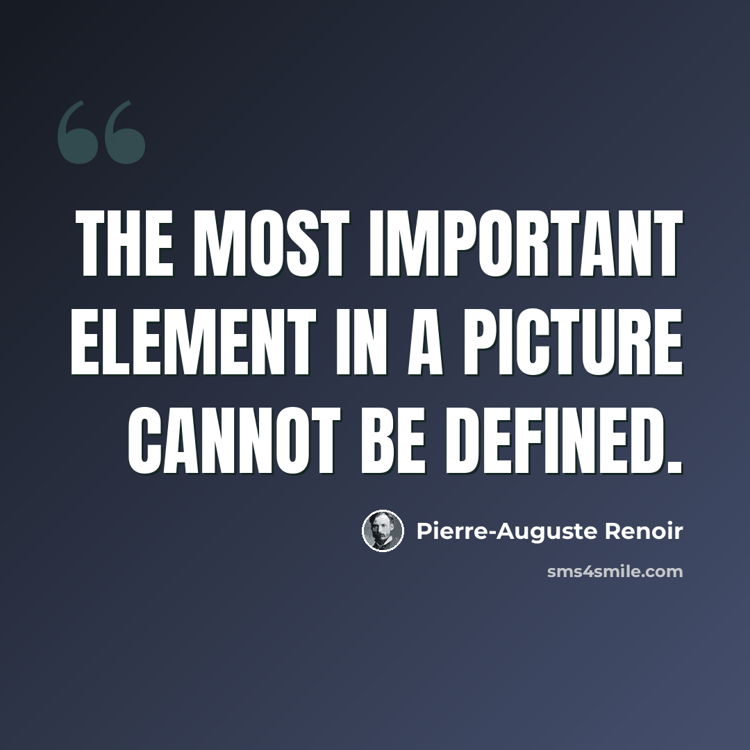 “The most important element in a picture cannot be defined.” quote by Pierre-Auguste Renoir