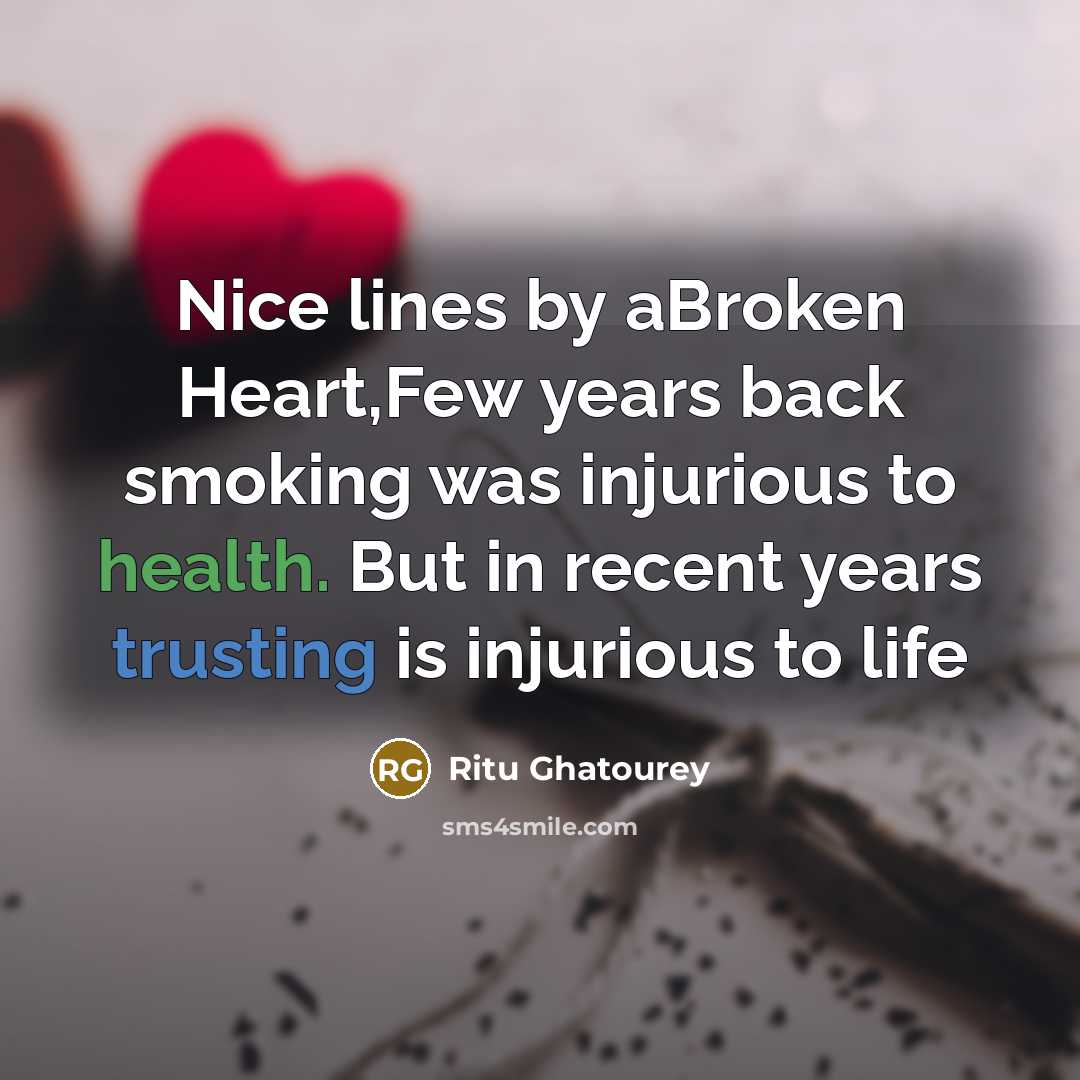 “Nice lines by aBroken Heart,Few years back smoking was injurious to health. But in recent years trusting is injurious to life” quote by Ritu Ghatourey