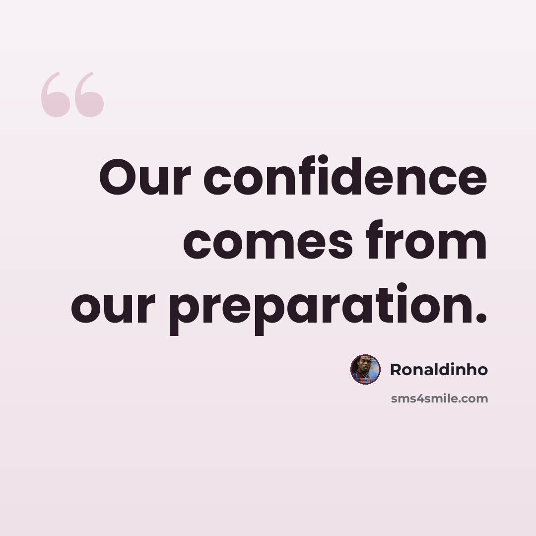 “Our confidence comes from our preparation.” quote by Ronaldinho