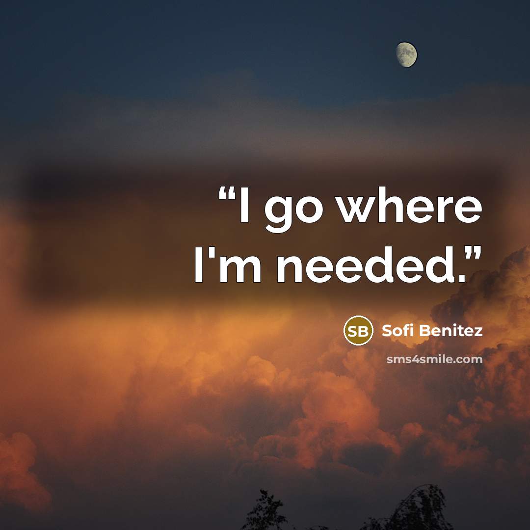 “I go where I'm needed.” quote by Sofi Benitez