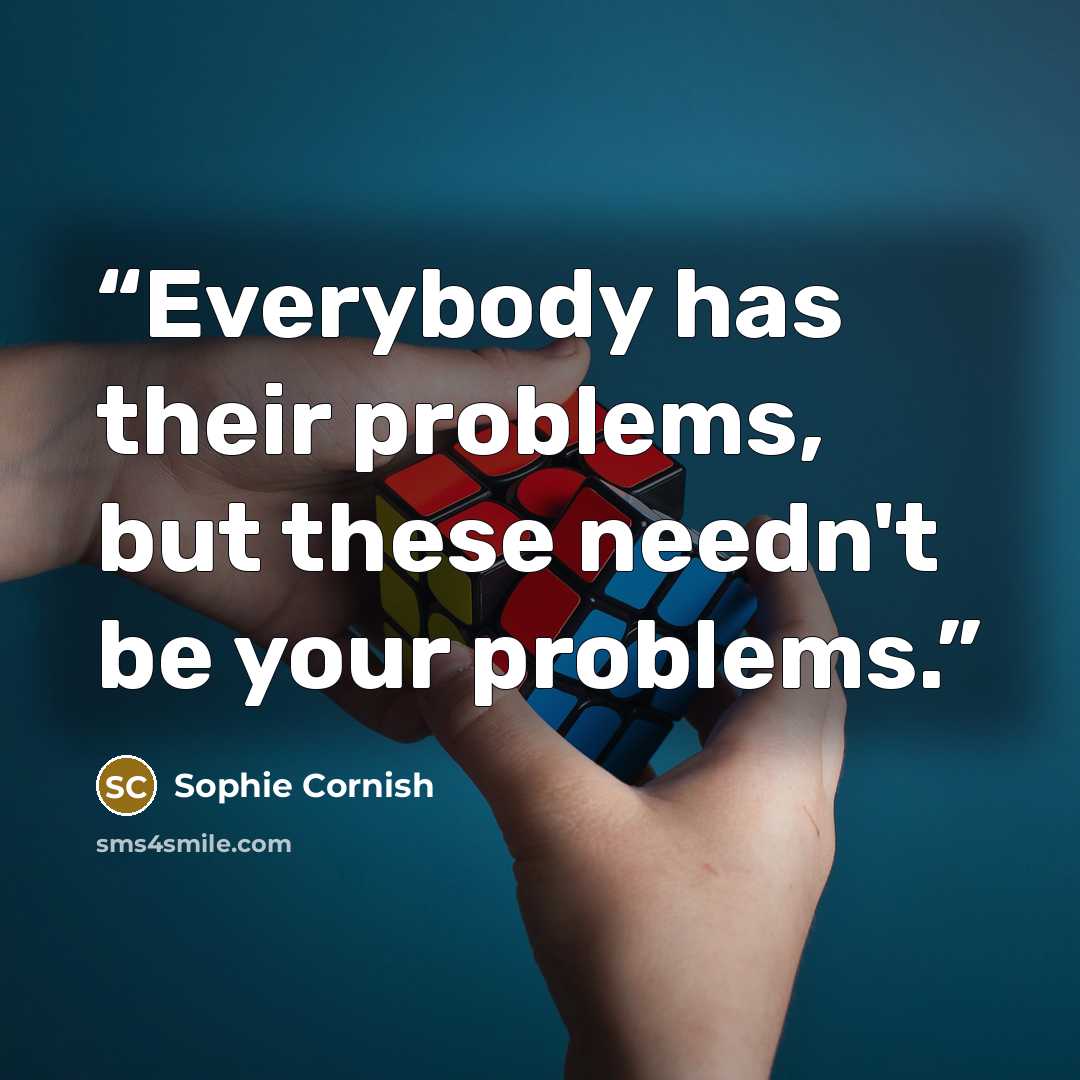 “Everybody has their problems, but these needn't be your problems.” quote by Sophie Cornish