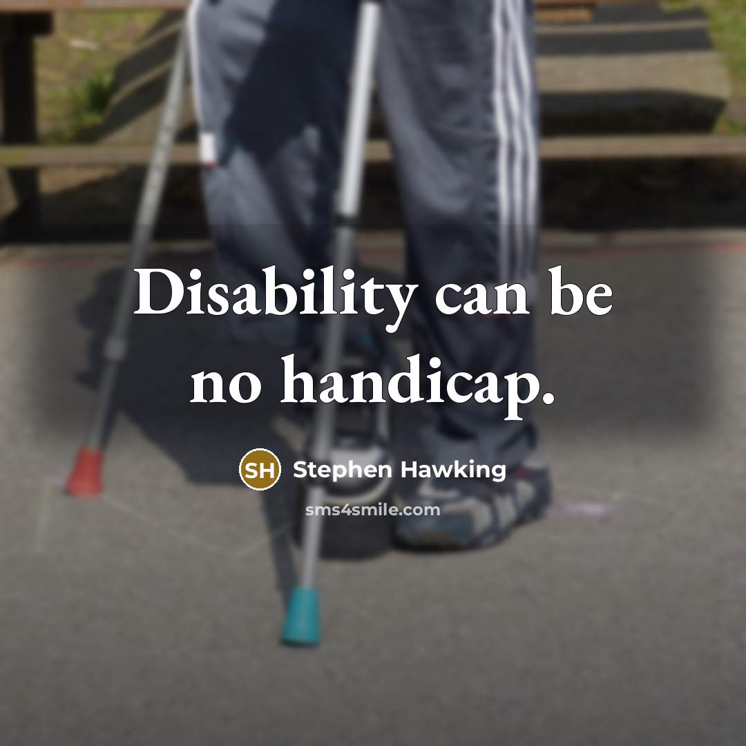 “Disability can be no handicap.” quote by Stephen Hawking