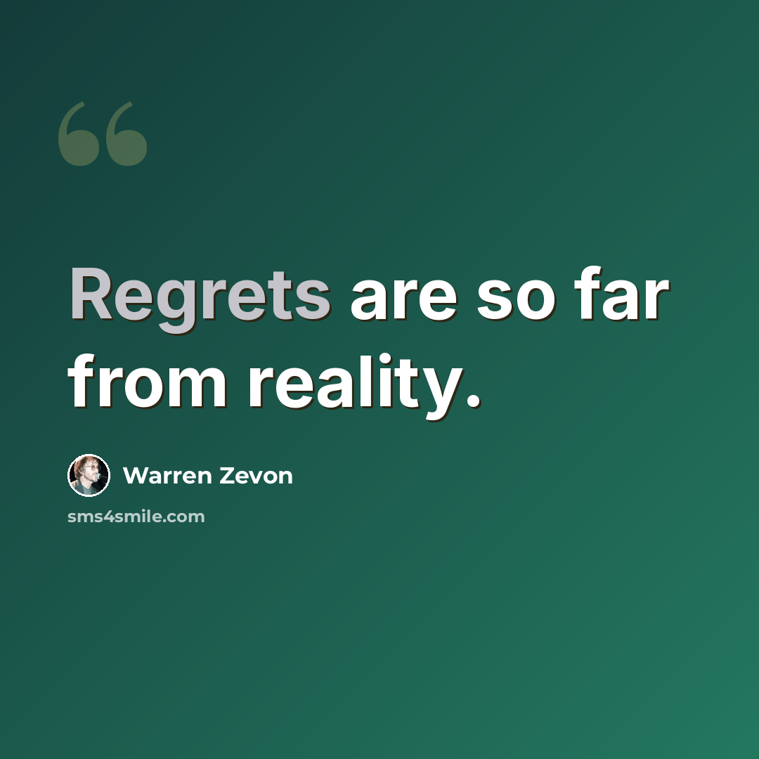 “Regrets are so far from reality.” quote by Warren Zevon