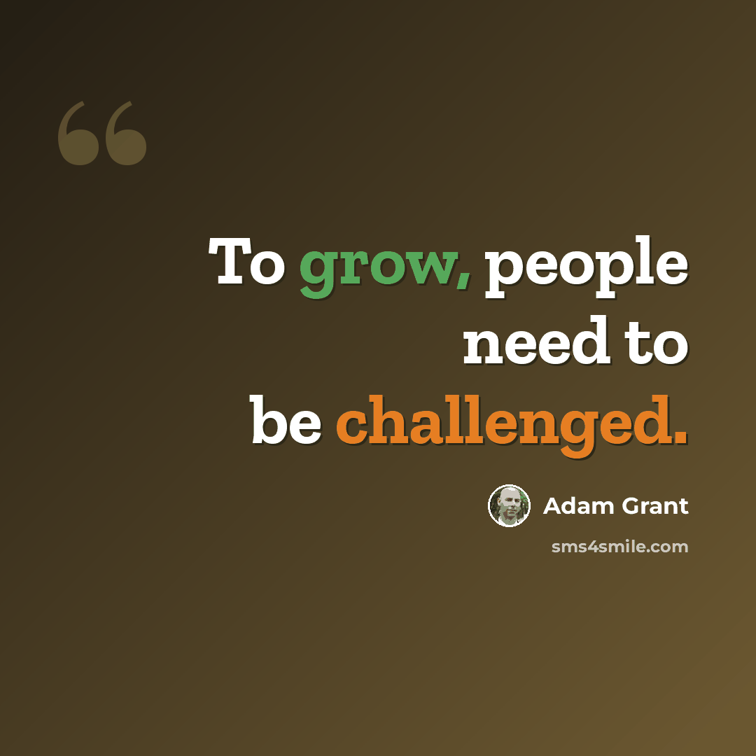 “To grow, people need to be challenged.” quote by Adam Grant
