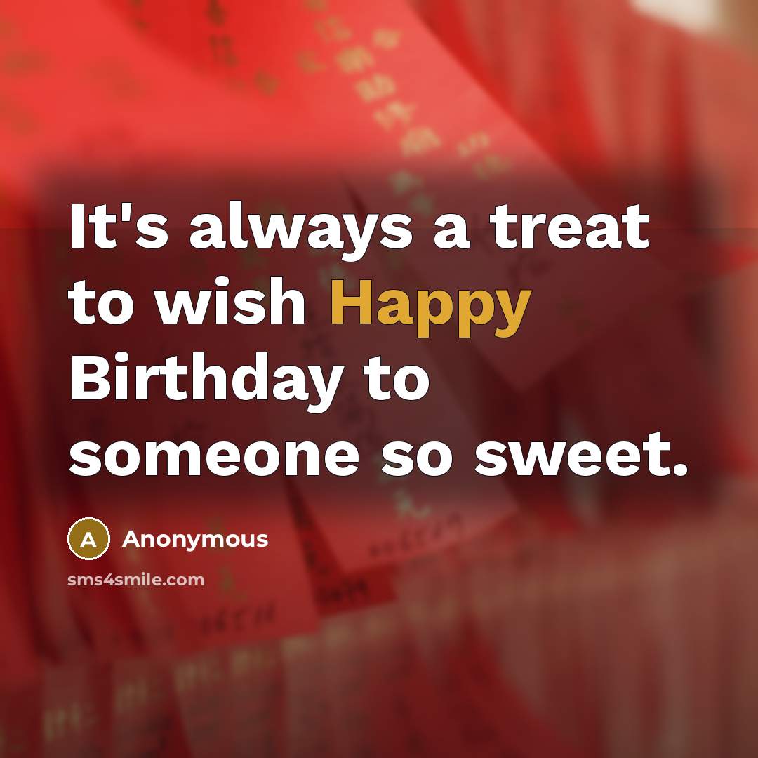 “It's always a treat to wish Happy Birthday to someone so sweet.” quote by Anonymous