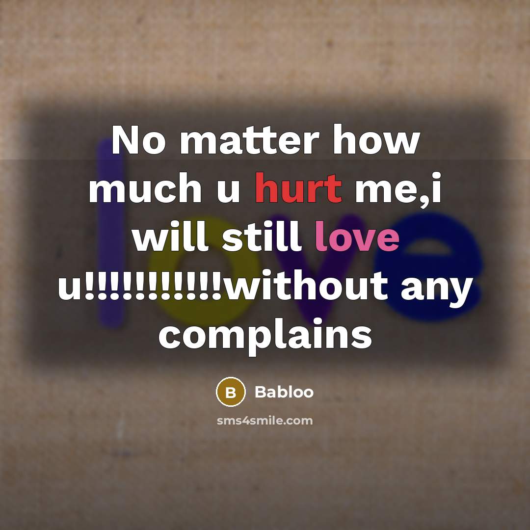 “No matter how much u hurt me,i will still love u!!!!!!!!!!!without any complains” quote by Babloo