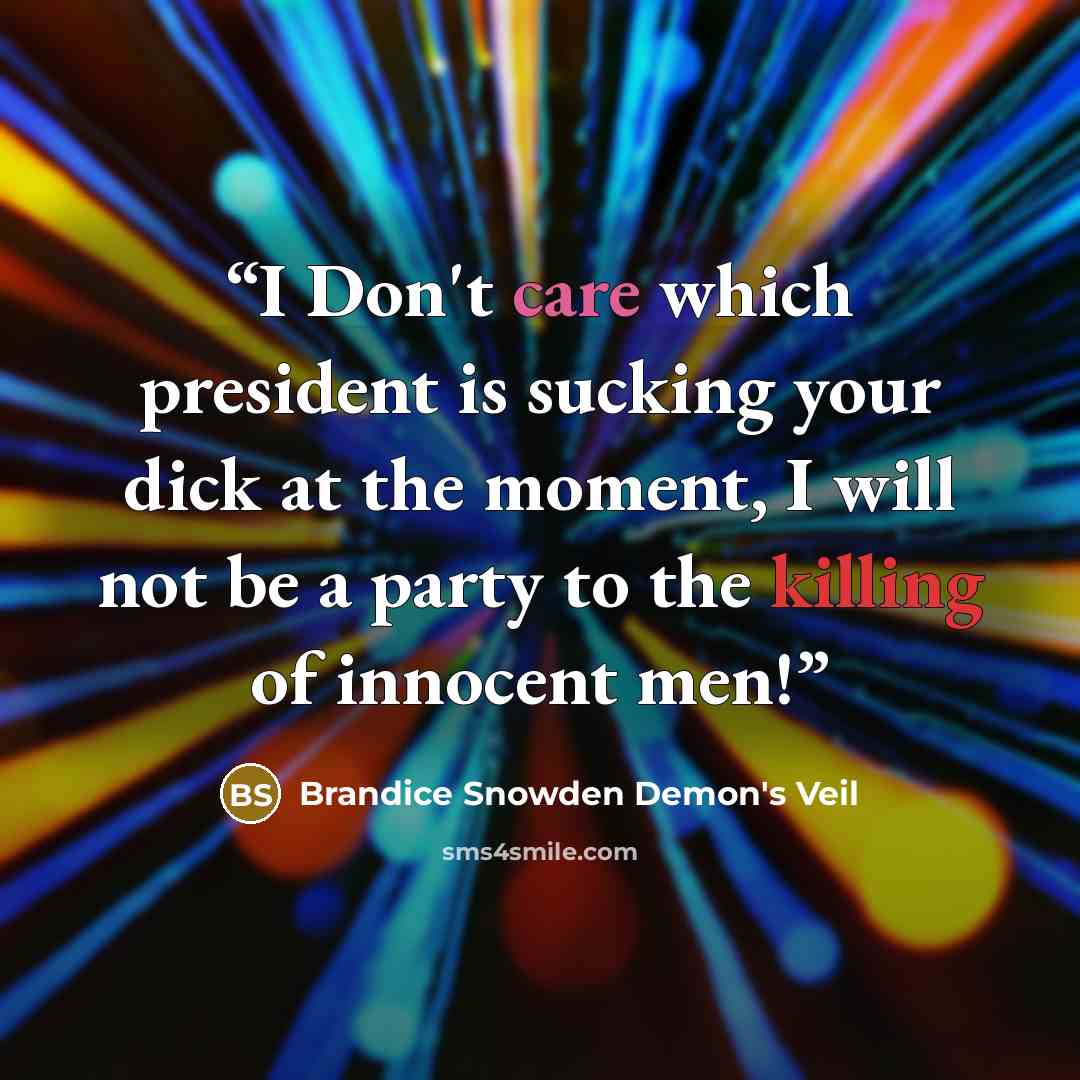 “I Don't care which president is sucking your dick at the moment, I will not be a party to the killing of innocent men!” quote by Brandice Snowden Demon's Veil