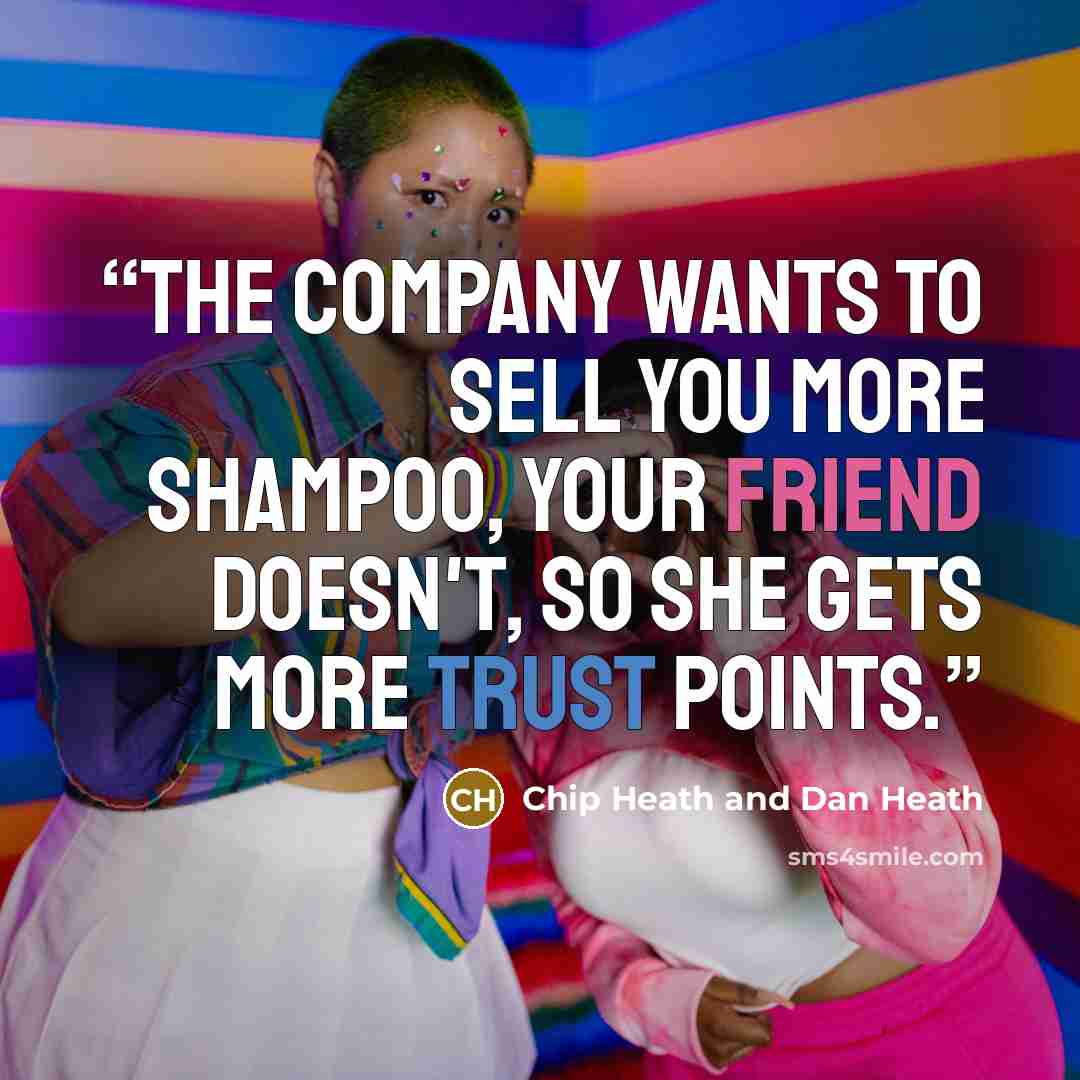 “The company wants to sell you more shampoo, your friend doesn't, so she gets more trust points.” quote by Chip Heath and Dan Heath