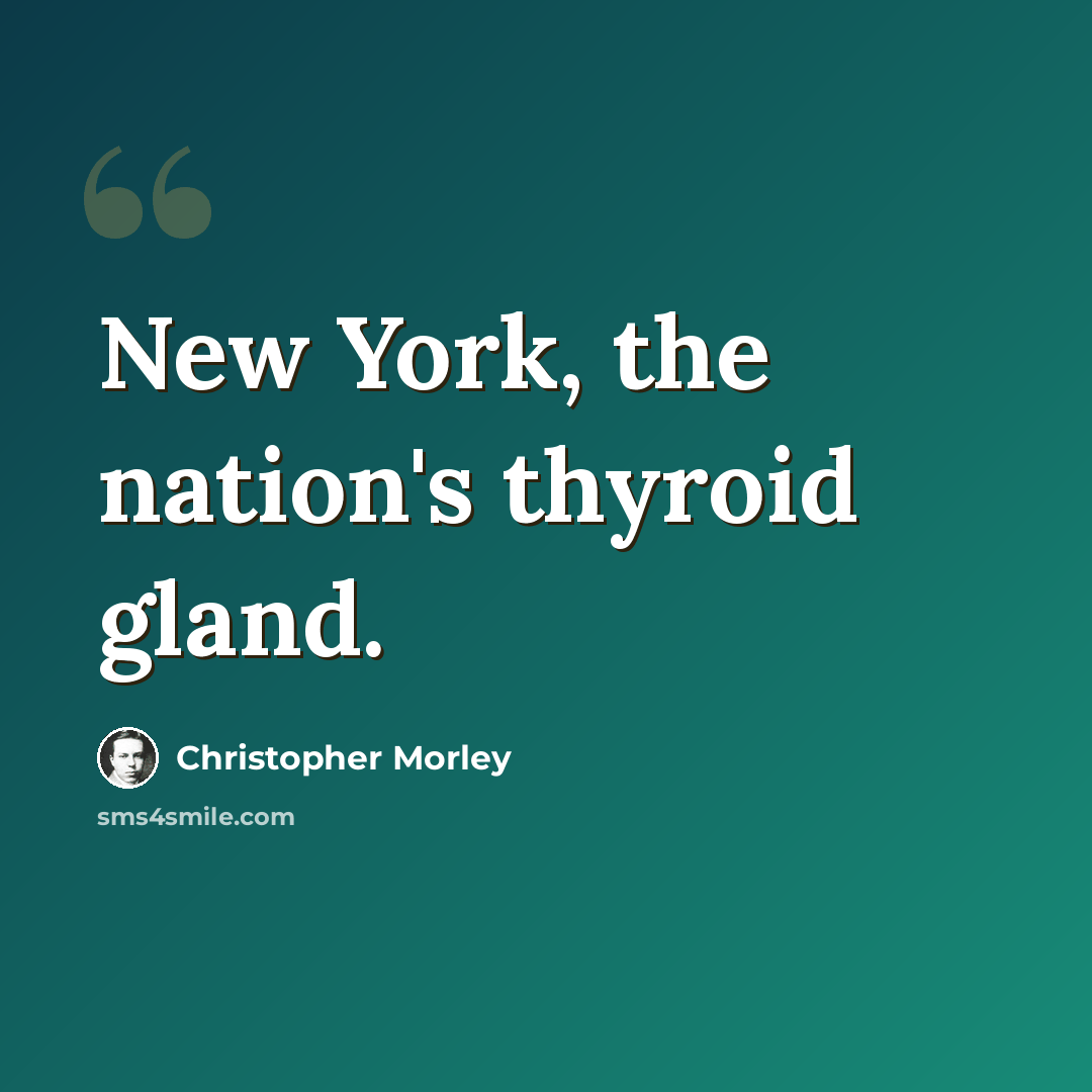 “New York, the nation's thyroid gland.” quote by Christopher Morley