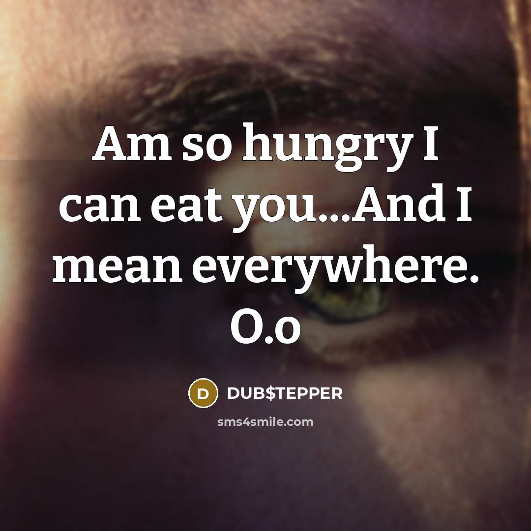 “Am so hungry I can eat you...And I mean everywhere. O.o” quote by DUB$TEPPER