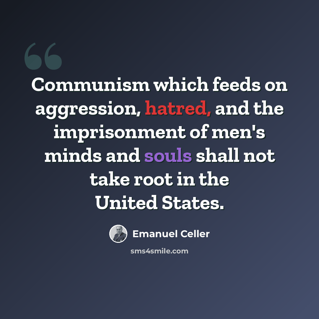 “Communism which feeds on aggression, hatred, and the imprisonment of men's minds and souls shall not take root in the United States.” quote by Emanuel Celler