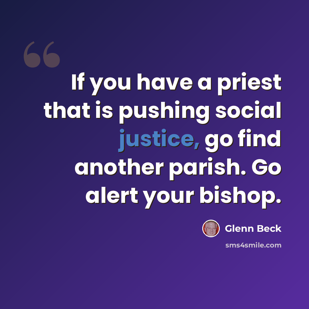 “If you have a priest that is pushing social justice, go find another parish. Go alert your bishop.” quote by Glenn Beck