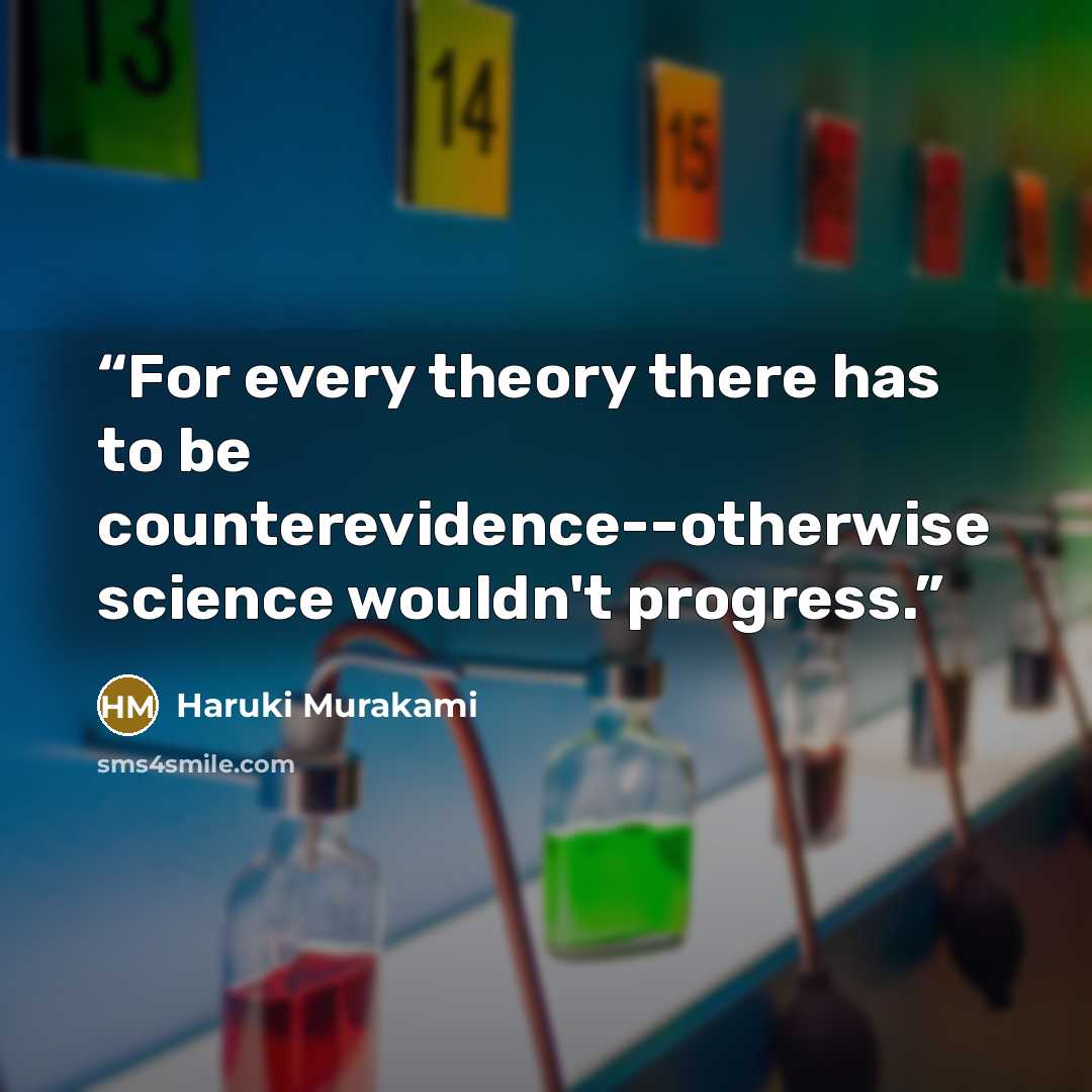 “For every theory there has to be counterevidence--otherwise science wouldn't progress.” quote by Haruki Murakami