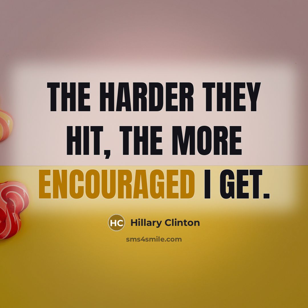 “The harder they hit, the more encouraged I get.” quote by Hillary Clinton