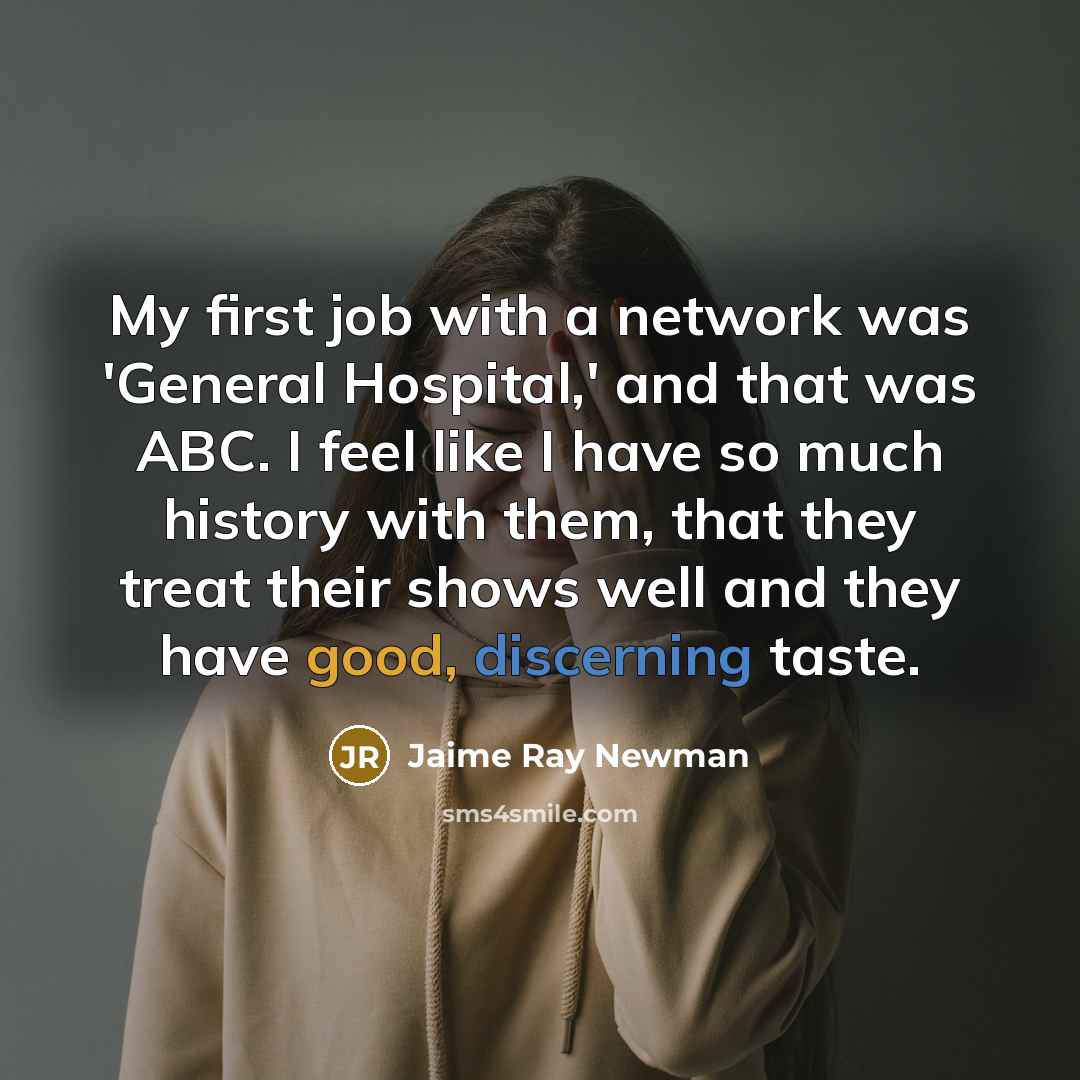 “My first job with a network was 'General Hospital,' and that was ABC. I feel like I have so much history with them, that they treat their shows well and they have good, discerning taste.” quote by Jaime Ray Newman