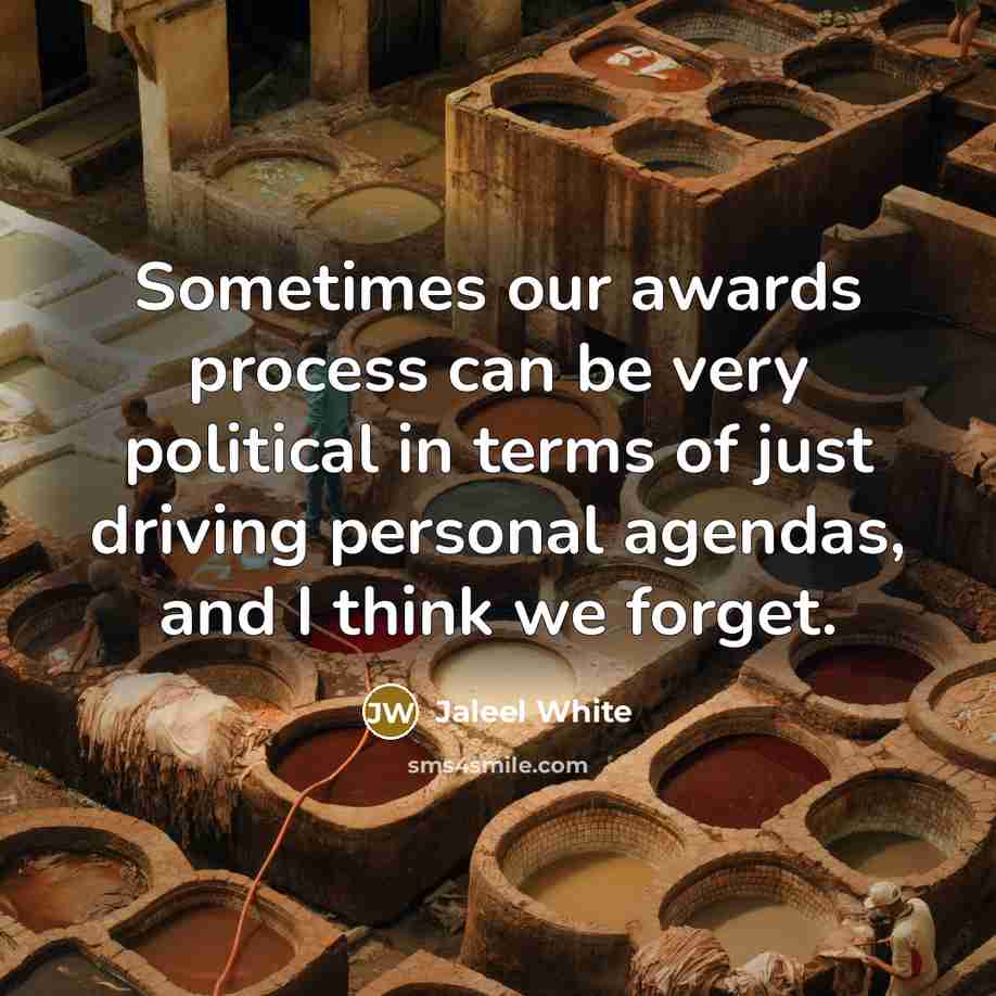 “Sometimes our awards process can be very political in terms of just driving personal agendas, and I think we forget.” quote by Jaleel White
