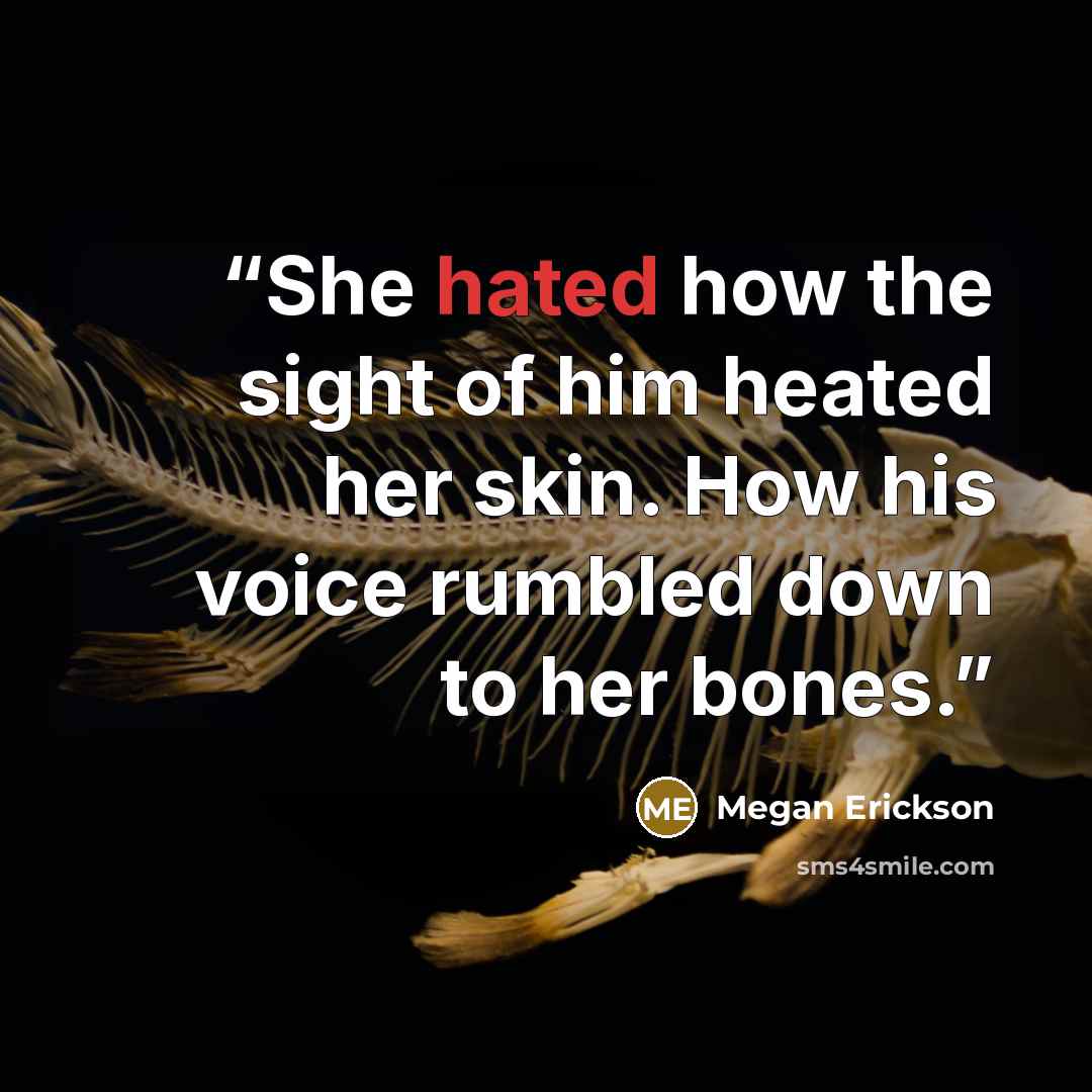 “She hated how the sight of him heated her skin. How his voice rumbled down to her bones.” quote by Megan Erickson