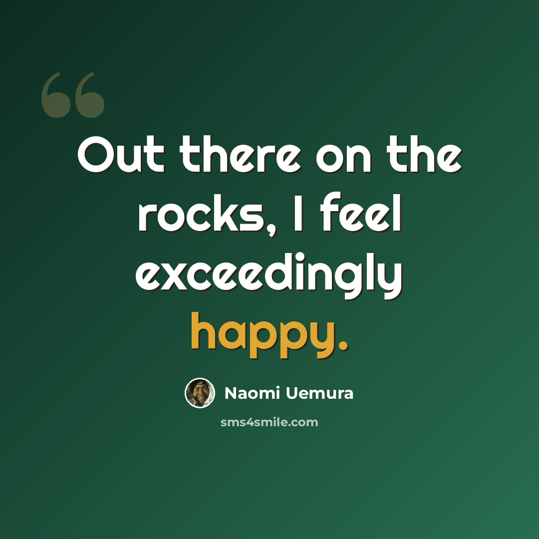 “Out there on the rocks, I feel exceedingly happy.” quote by Naomi Uemura