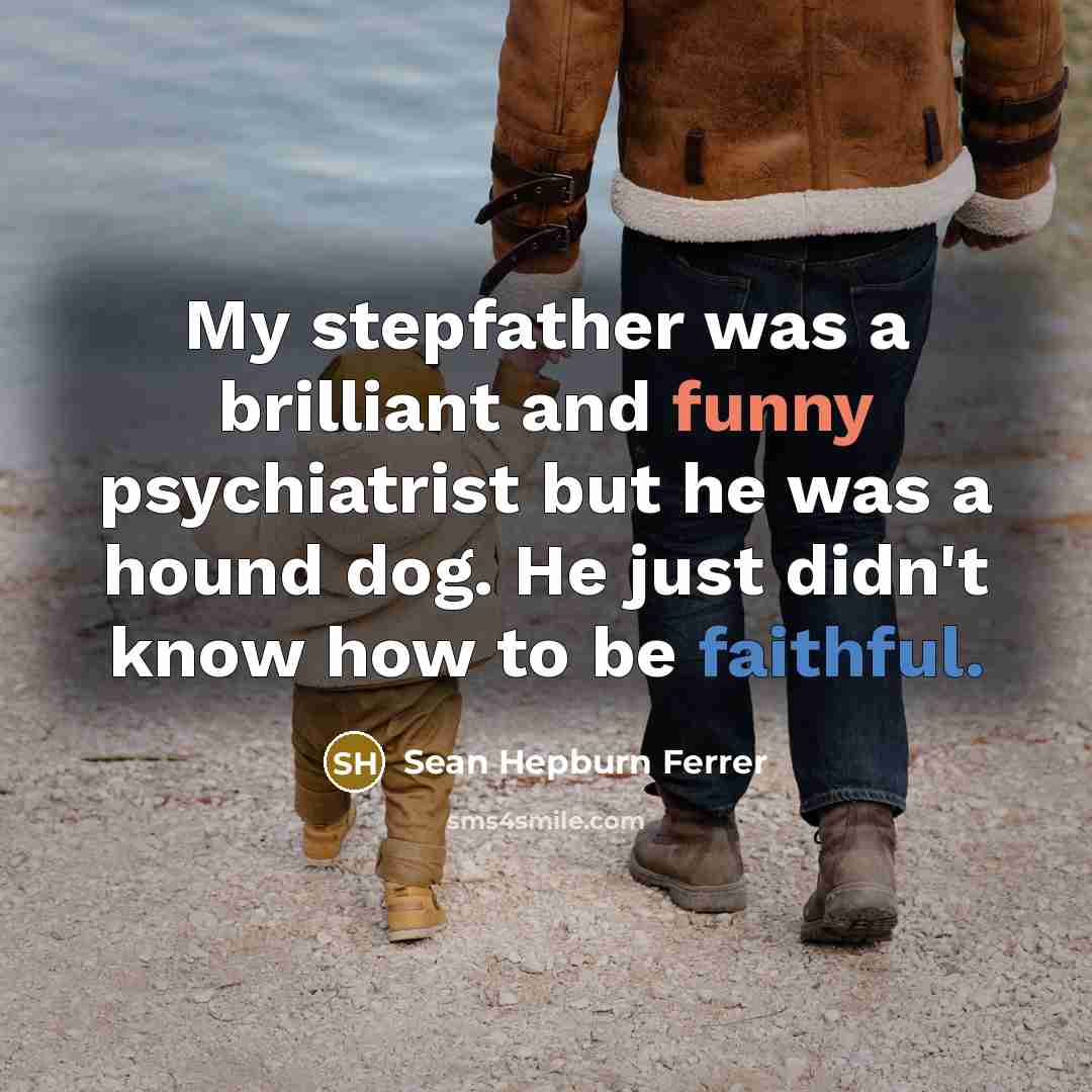 “My stepfather was a brilliant and funny psychiatrist but he was a hound dog. He just didn't know how to be faithful.” quote by Sean Hepburn Ferrer