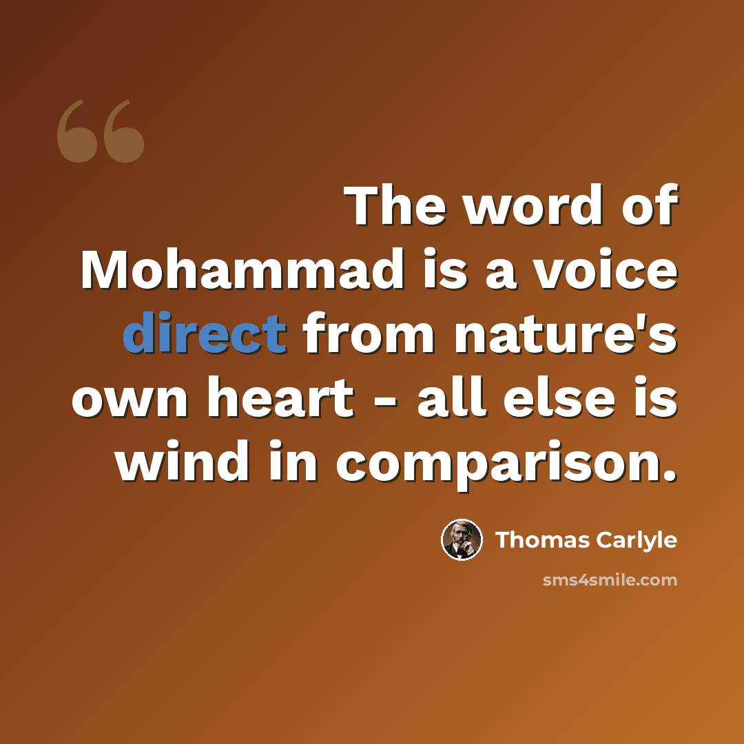 “The word of Mohammad is a voice direct from nature's own heart - all else is wind in comparison.” quote by Thomas Carlyle