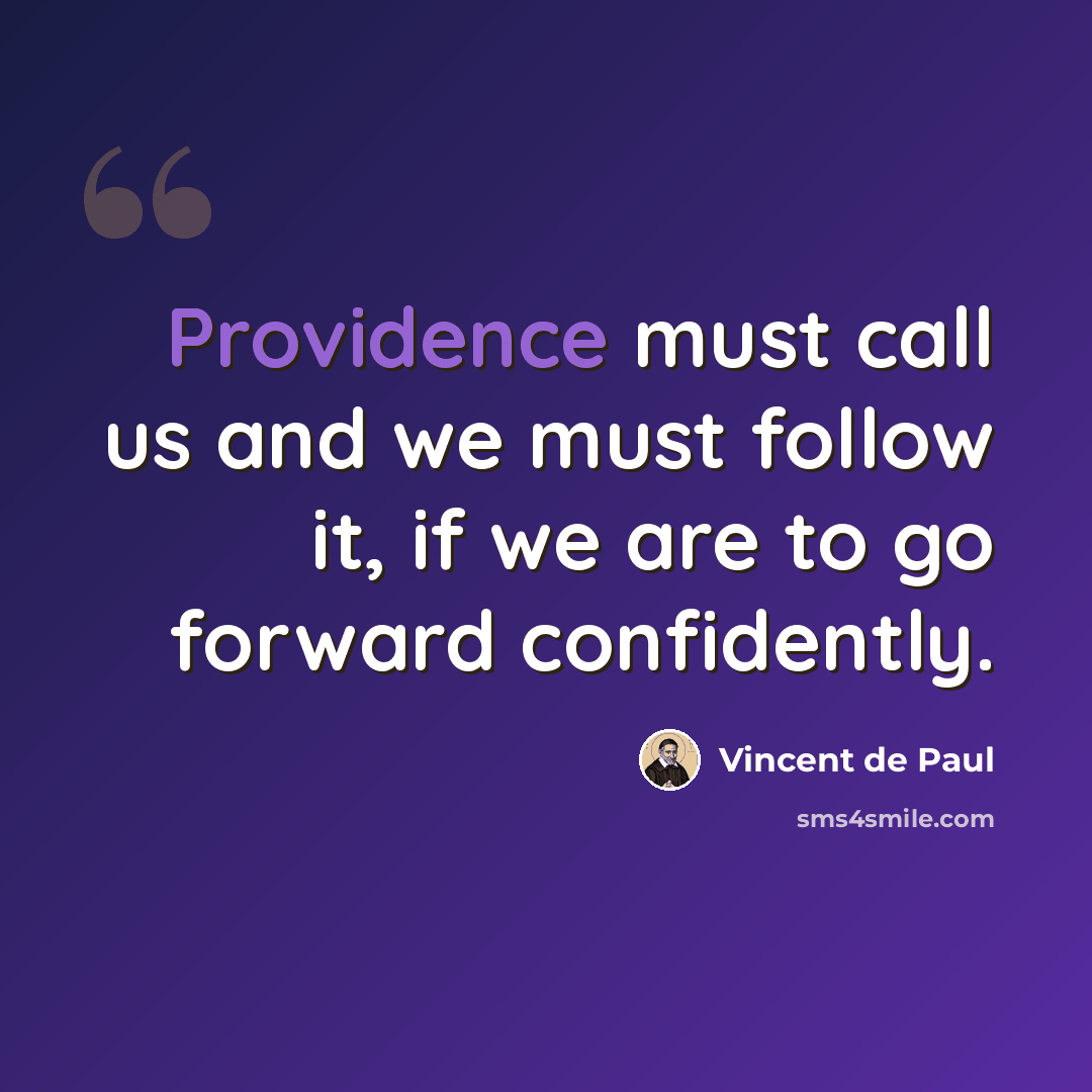 “Providence must call us and we must follow it, if we are to go forward confidently.” quote by Vincent de Paul