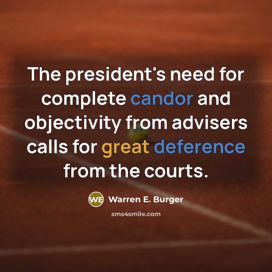 “The president's need for complete candor and objectivity from advisers calls for great deference from the courts.” quote by Warren E. Burger