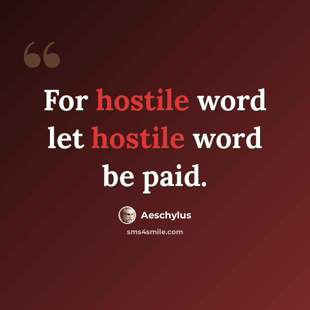 “For hostile word let hostile word be paid.” quote by Aeschylus