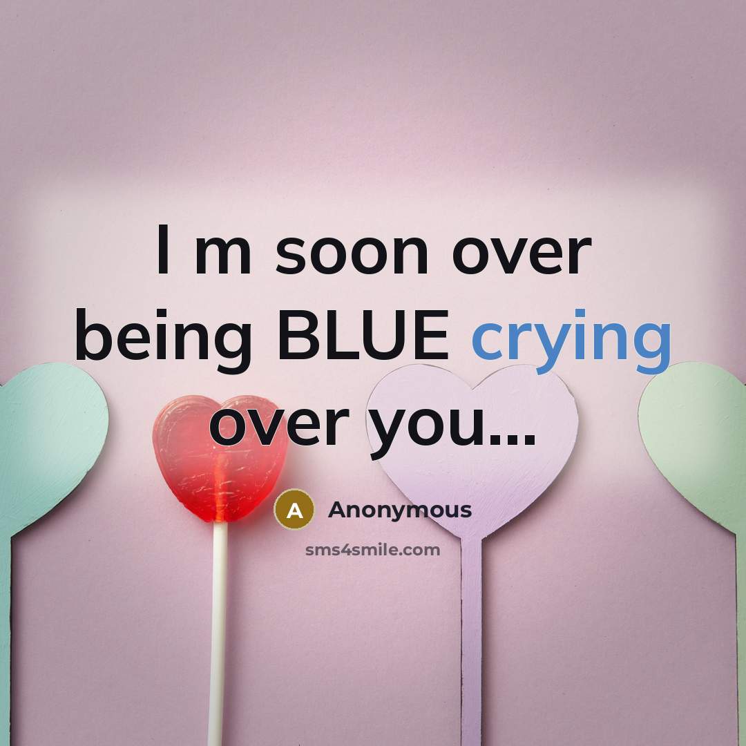 “I m soon over being BLUE crying over you...” quote by Anonymous
