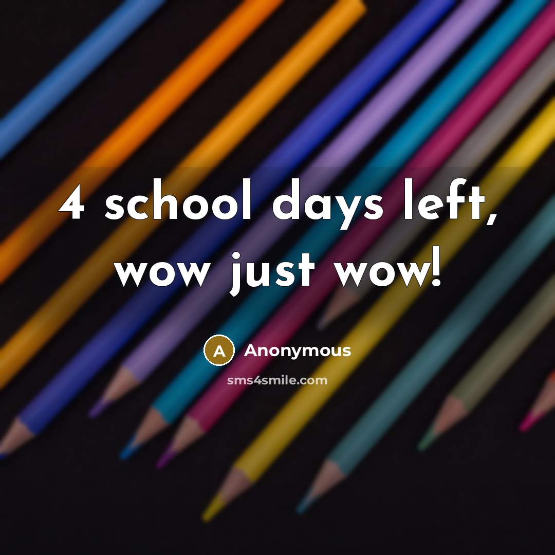 “4 school days left, wow just wow!” quote by Anonymous
