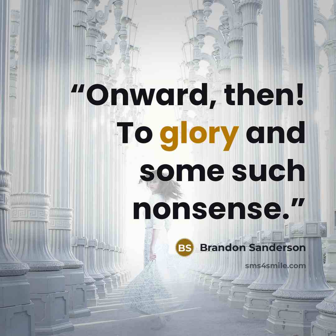 “Onward, then! To glory and some such nonsense.” quote by Brandon Sanderson