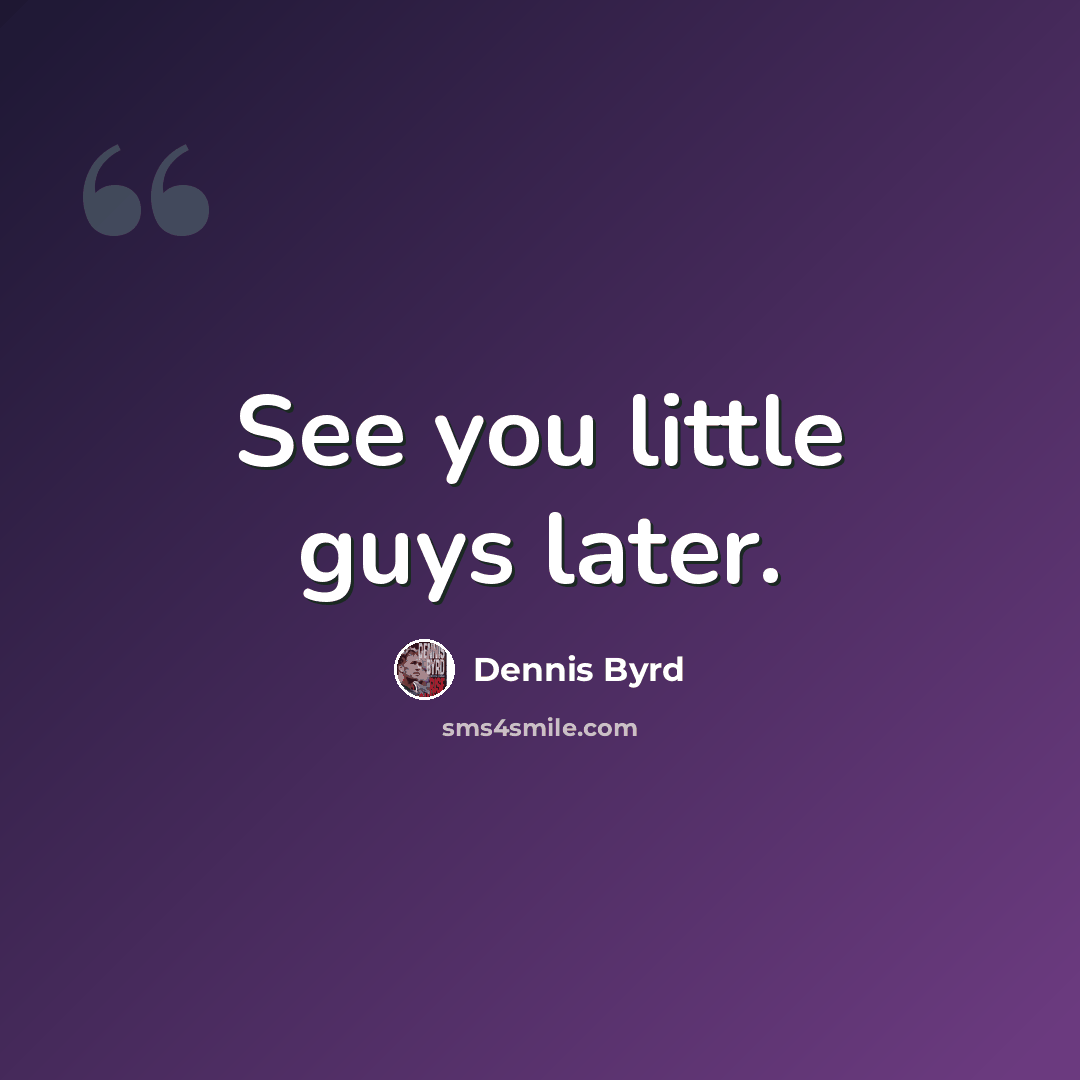 “See you little guys later.” quote by Dennis Byrd